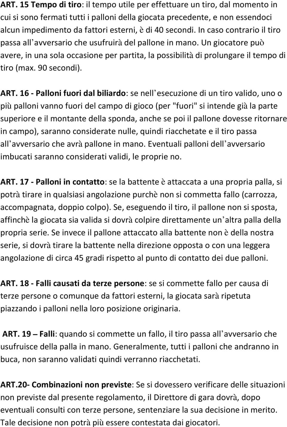 Un giocatore può avere, in una sola occasione per partita, la possibilità di prolungare il tempo di tiro (max. 90 secondi). ART.