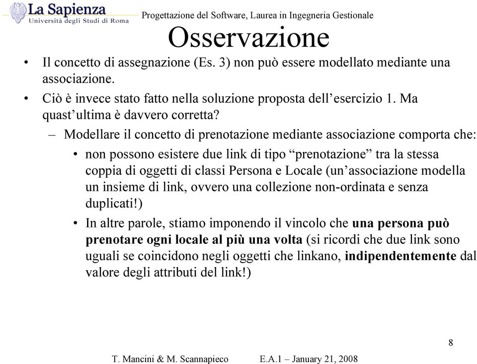 Modellare il concetto di prenotazione mediante associazione comporta che: non possono esistere due link di tipo prenotazione tra la stessa coppia di oggetti di classi Persona e