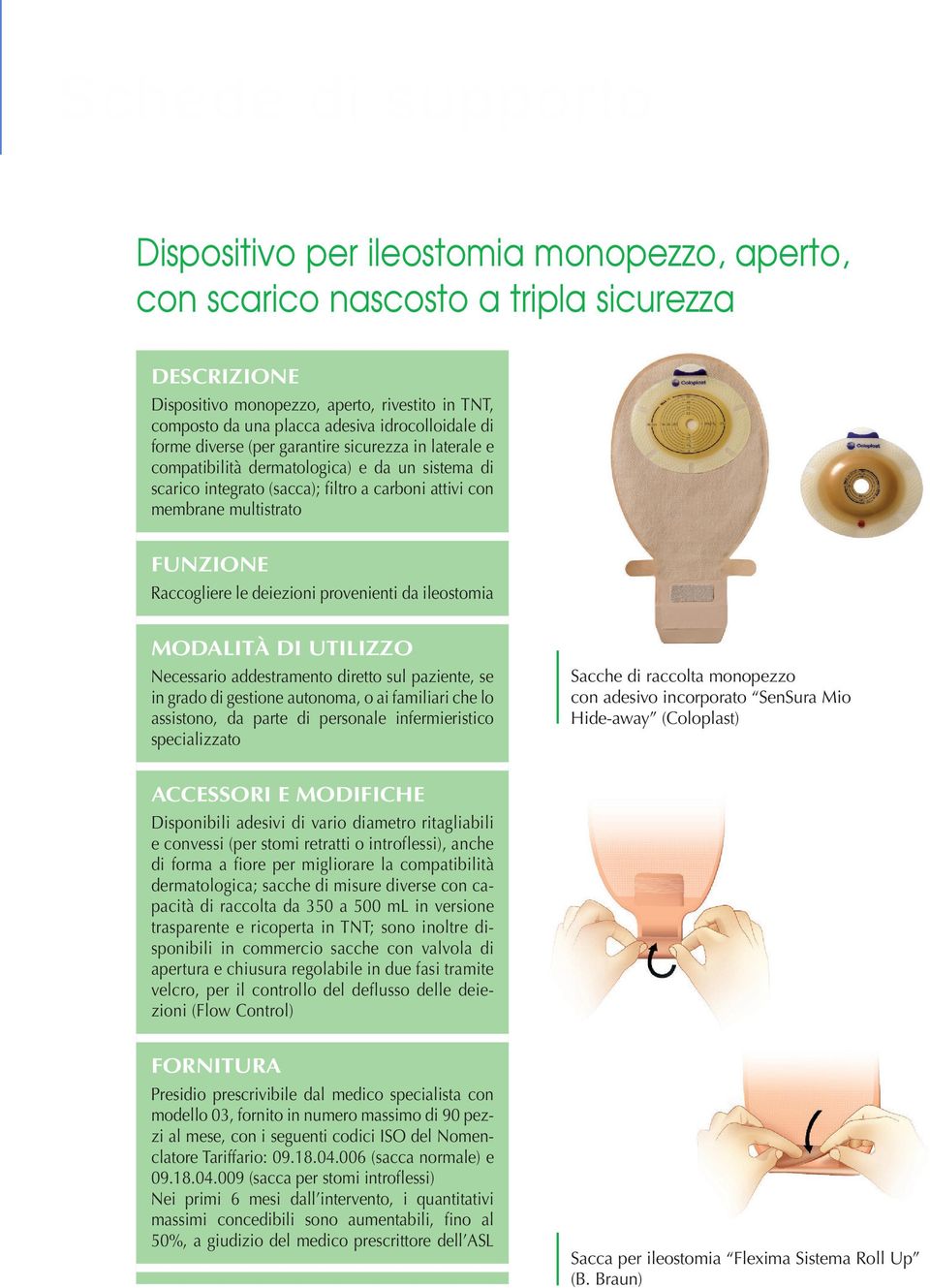 da ileostomia Sacche di raccolta monopezzo con adesivo incorporato SenSura Mio Hide-away (Coloplast) Disponibili adesivi di vario diametro ritagliabili e convessi (per stomi retratti o introflessi),