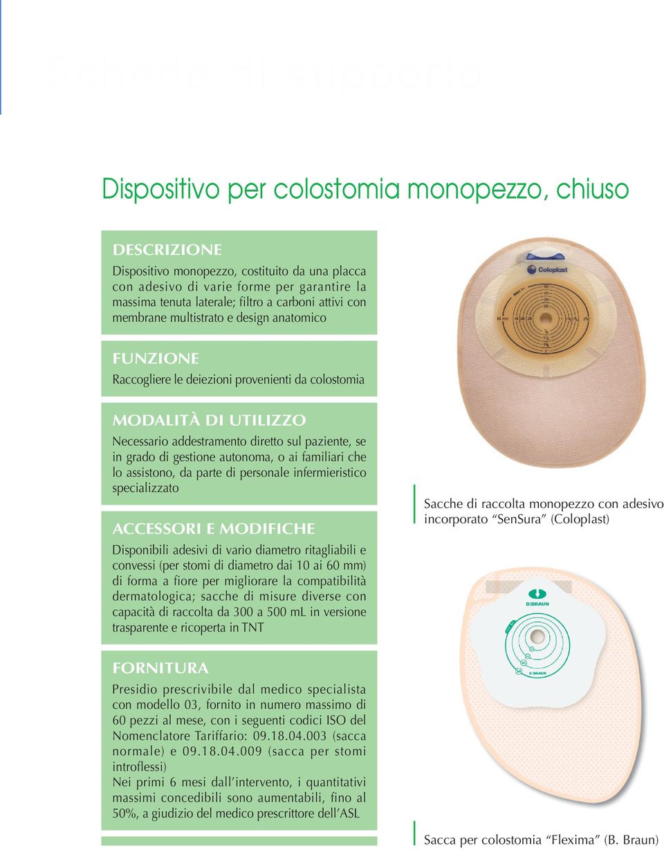 (per stomi di diametro dai 10 ai 60 mm) di forma a fiore per migliorare la compatibilità dermatologica; sacche di misure diverse con capacità di raccolta da 300 a 500 ml in versione trasparente e