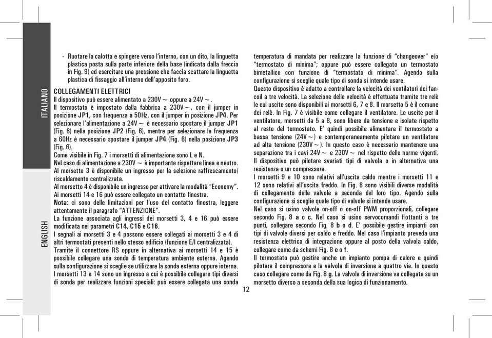 Il termostato è impostato dalla fabbrica a 230V~, con il jumper in posizione JP1, con frequenza a 50Hz, con il jumper in posizione JP4.