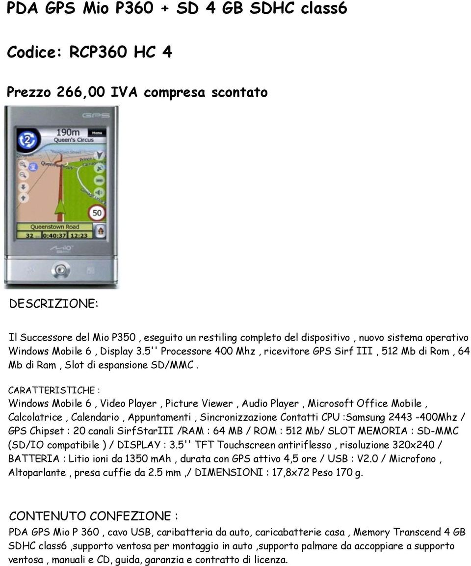 CARATTERISTICHE : Windows Mobile 6, Video Player, Picture Viewer, Audio Player, Microsoft Office Mobile, Calcolatrice, Calendario, Appuntamenti, Sincronizzazione Contatti CPU :Samsung 2443-400Mhz /