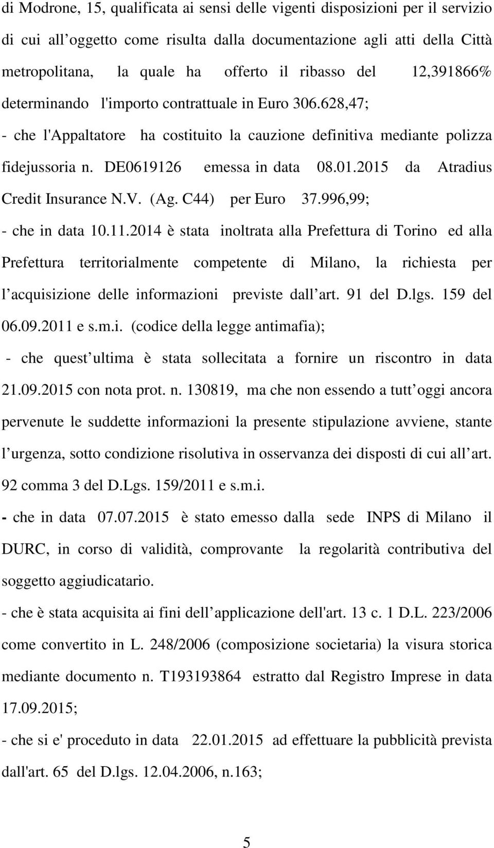 2015 da Atradius Credit Insurance N.V. (Ag. C44) per Euro 37.996,99; - che in data 10.11.