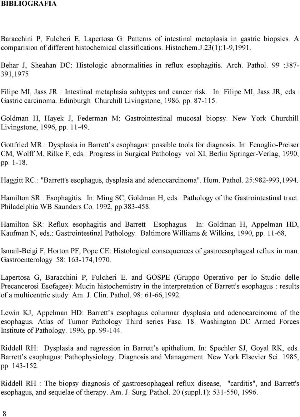 : Gastric carcinoma. Edinburgh Churchill Livingstone, 1986, pp. 87-115. Goldman H, Hayek J, Federman M: Gastrointestinal mucosal biopsy. New York Churchill Livingstone, 1996, pp. 11-49. Gottfried MR.