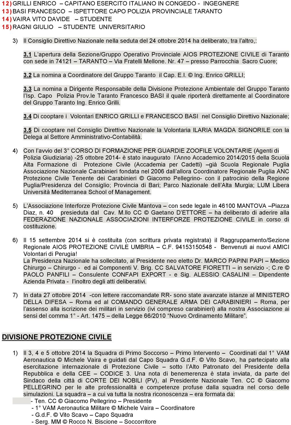 1 L apertura della Sezione/Gruppo Operativo Provinciale AIOS PROTEZIONE CIVILE di Taranto con sede in 74121 TARANTO Via Fratelli Mellone. Nr. 47 presso Parrocchia Sacro Cuore; 3.