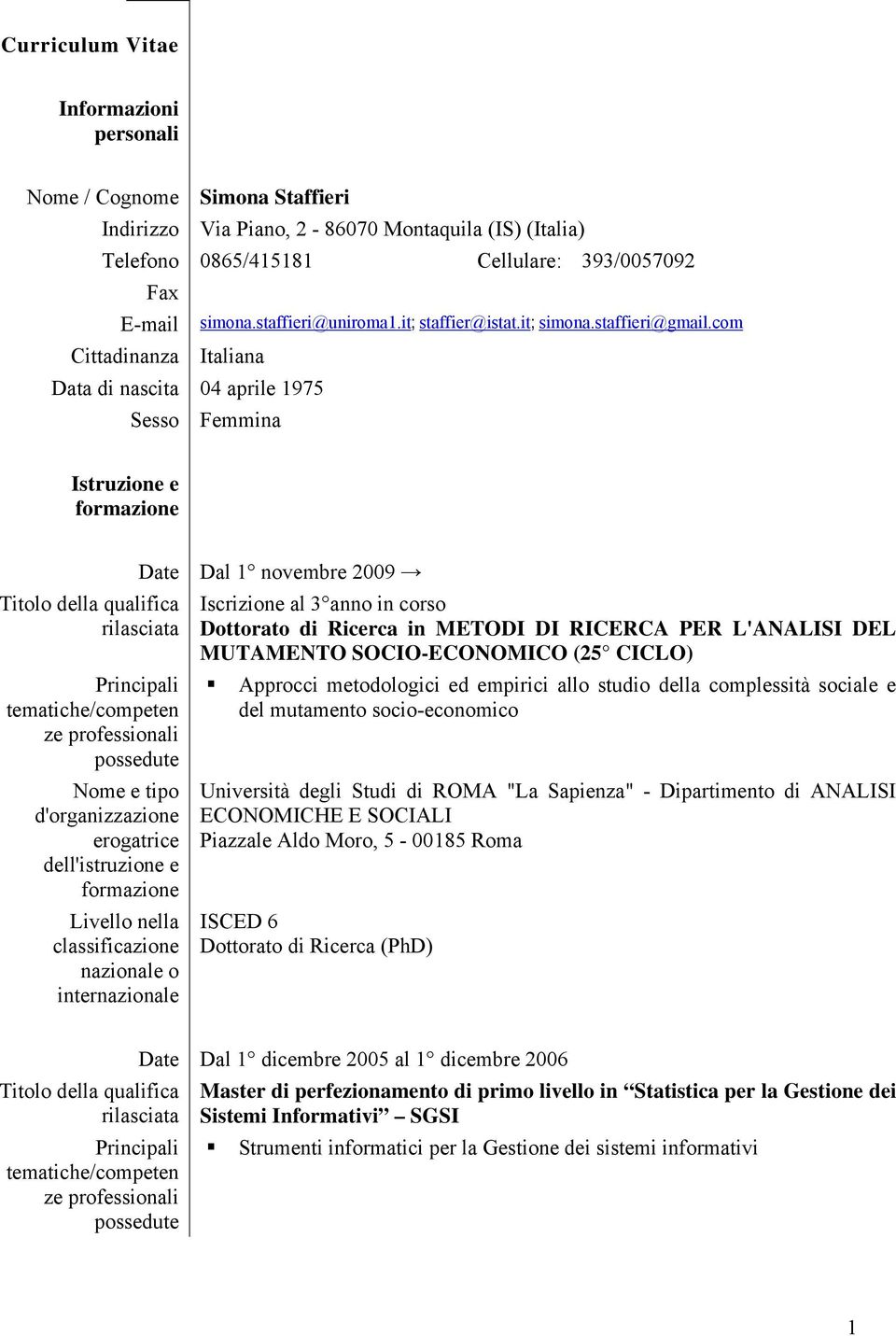 com Cittadinanza Italiana Data di nascita 04 aprile 1975 Sesso Femmina Istruzione e Nome e tipo Date Dal 1 novembre 2009 Iscrizione al 3 anno in corso Dottorato di Ricerca in METODI DI RICERCA PER