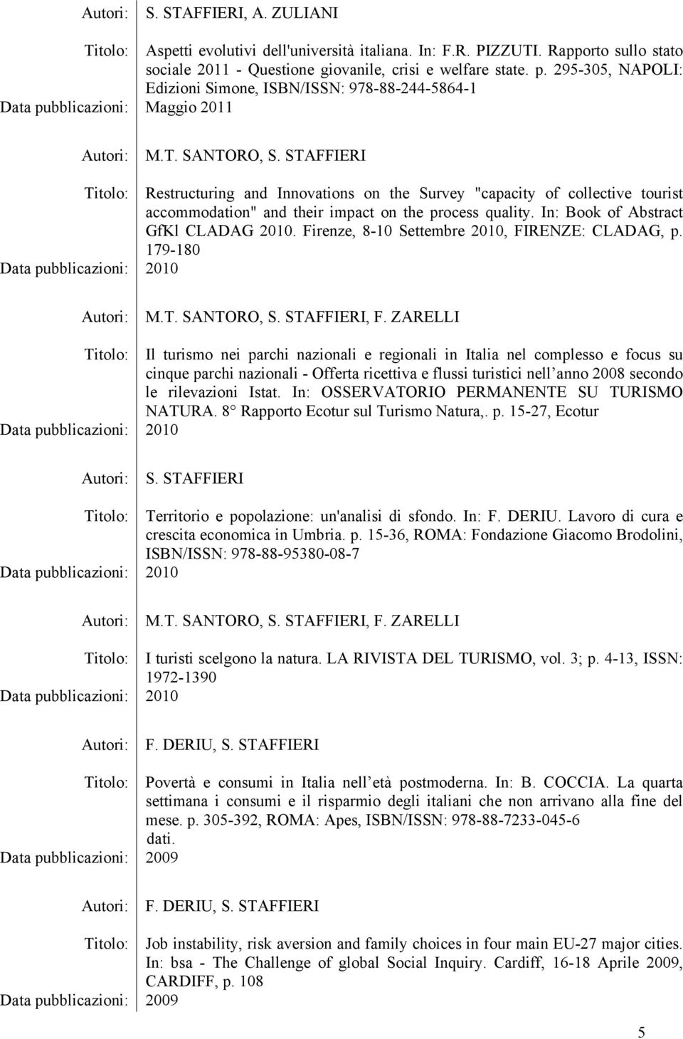 STAFFIERI Restructuring and Innovations on the Survey "capacity of collective tourist accommodation" and their impact on the process quality. In: Book of Abstract GfKl CLADAG.