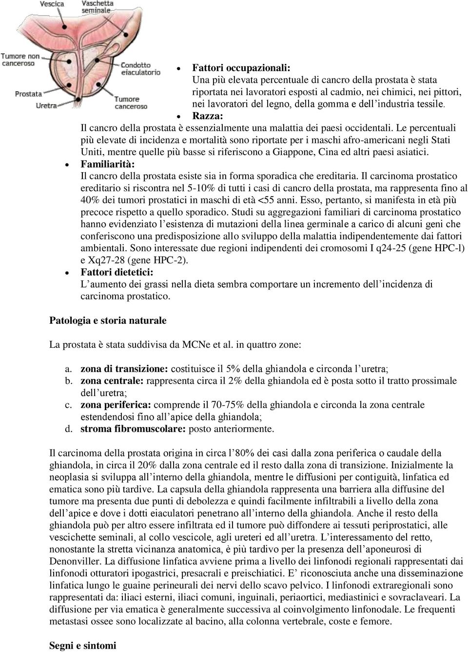 Le percentuali più elevate di incidenza e mortalità sono riportate per i maschi afro-americani negli Stati Uniti, mentre quelle più basse si riferiscono a Giappone, Cina ed altri paesi asiatici.