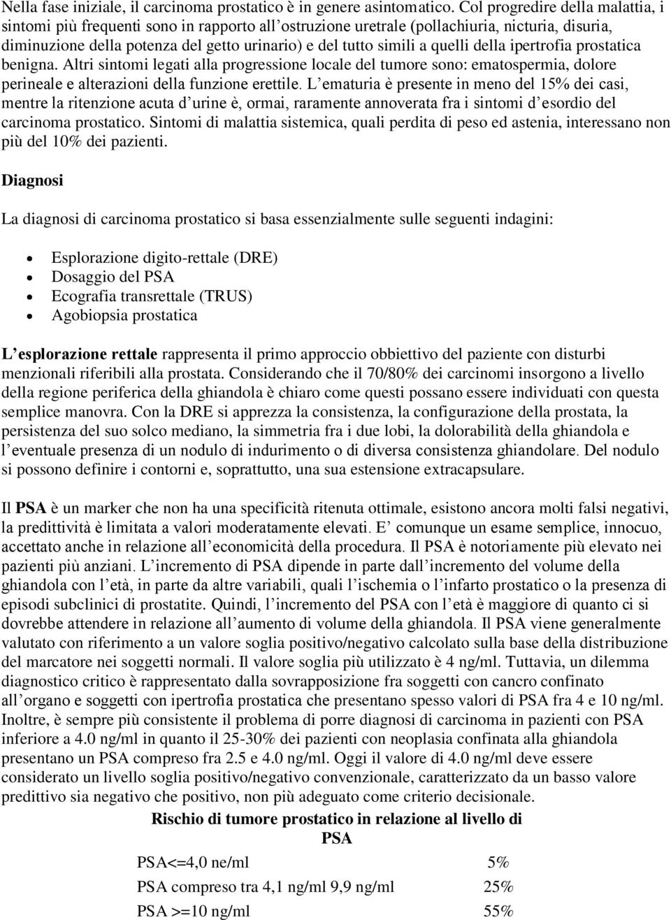 quelli della ipertrofia prostatica benigna. Altri sintomi legati alla progressione locale del tumore sono: ematospermia, dolore perineale e alterazioni della funzione erettile.