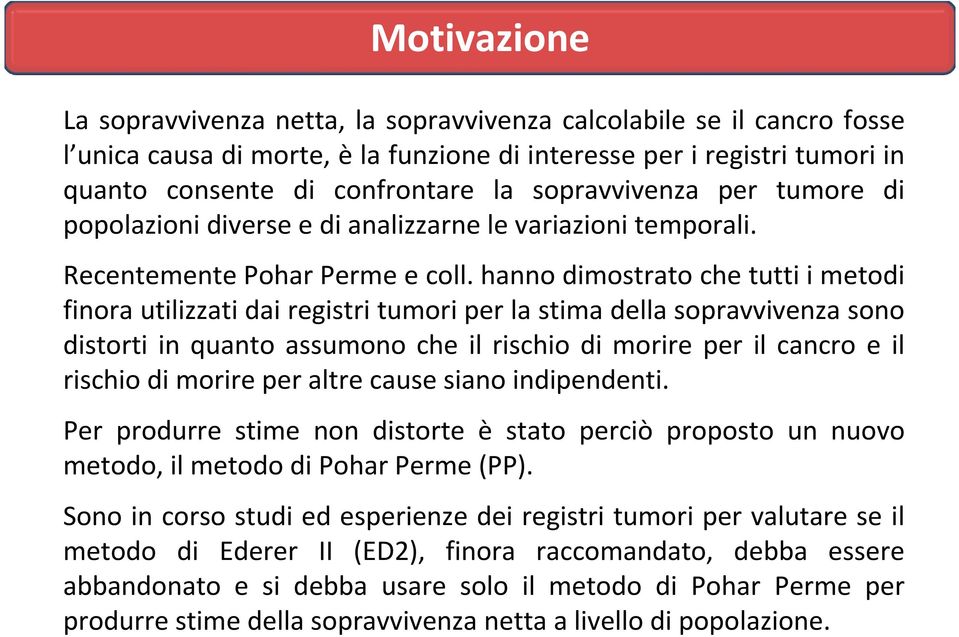 hanno dimostrato che tutti i metodi finora utilizzati dai registri tumori per la stima della sopravvivenza sono distorti in quanto assumono che il rischio di morire per il cancro e il rischio di