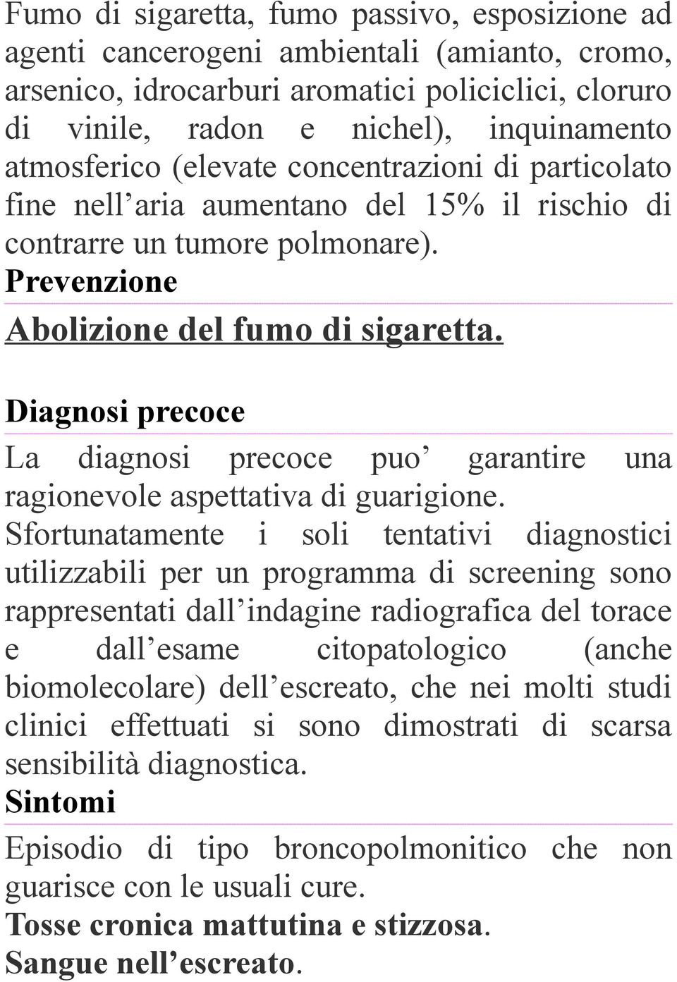 Diagnosi precoce La diagnosi precoce puo garantire una ragionevole aspettativa di guarigione.