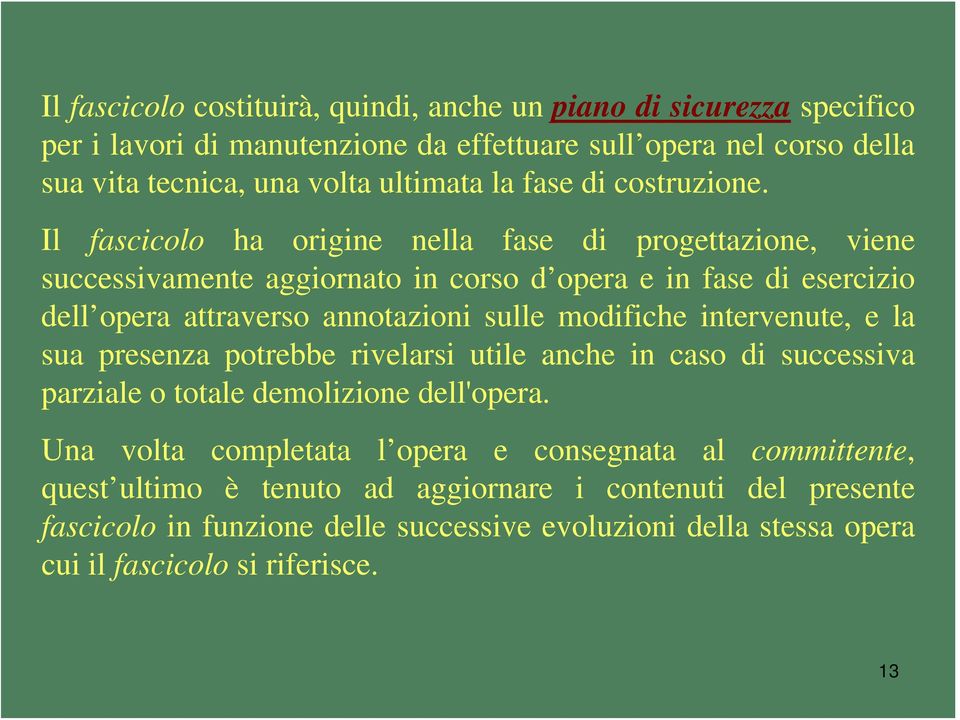 Il fascicolo ha origine nella fase di progettazione, viene successivamente aggiornato in corso d opera e in fase di esercizio dell opera attraverso annotazioni sulle modifiche