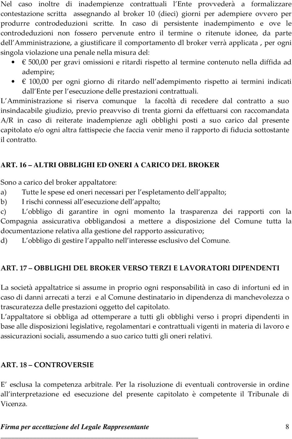 applicata, per ogni singola violazione una penale nella misura del: 500,00 per gravi omissioni e ritardi rispetto al termine contenuto nella diffida ad adempire; 100,00 per ogni giorno di ritardo