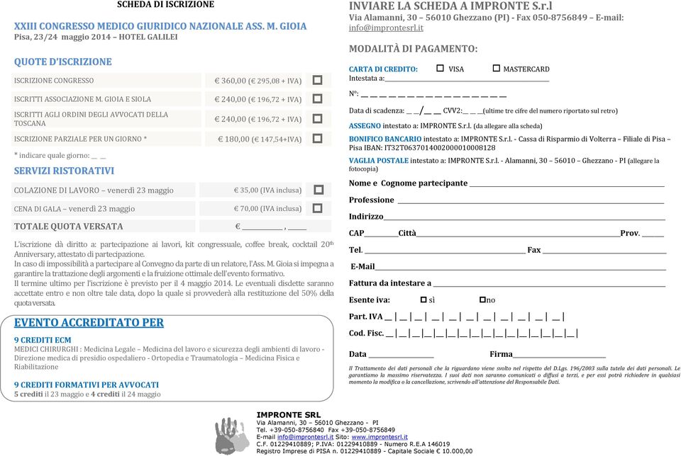 venerdì 23 maggio L'iscrizione dà diritto a: partecipazione ai lavori, kit congressuale, coffee break, cocktail 20 th Anniversary, attestato di partecipazione.