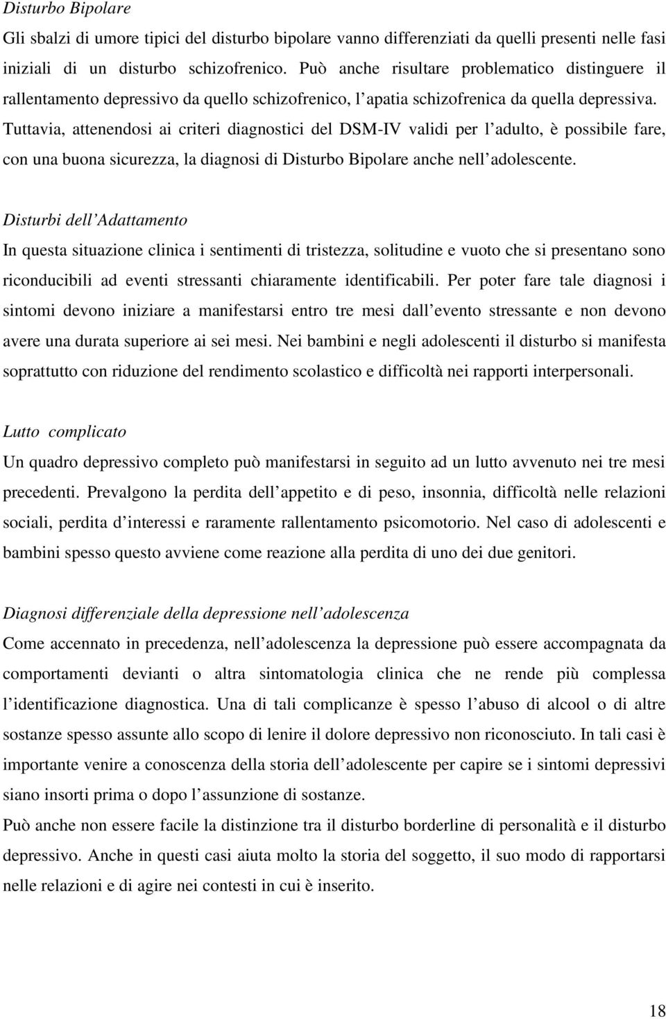 Tuttavia, attenendosi ai criteri diagnostici del DSM-IV validi per l adulto, è possibile fare, con una buona sicurezza, la diagnosi di Disturbo Bipolare anche nell adolescente.