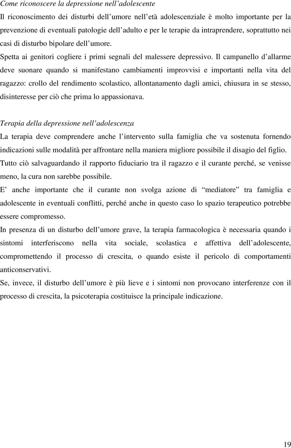 Il campanello d allarme deve suonare quando si manifestano cambiamenti improvvisi e importanti nella vita del ragazzo: crollo del rendimento scolastico, allontanamento dagli amici, chiusura in se