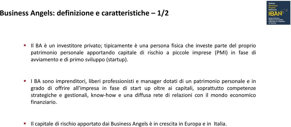 I BA sono imprenditori, liberi professionisti e manager dotati di un patrimonio personale e in grado di offrire all impresa in fase di start up oltre ai capitali,