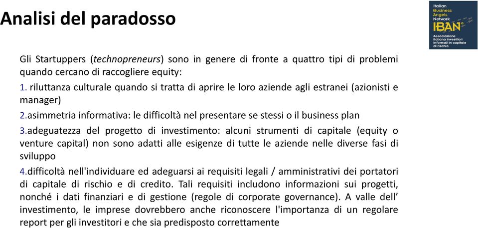 adeguatezza del progetto di investimento: alcuni strumenti di capitale (equity o venture capital) non sono adatti alle esigenze di tutte le aziende nelle diverse fasi di sviluppo 4.