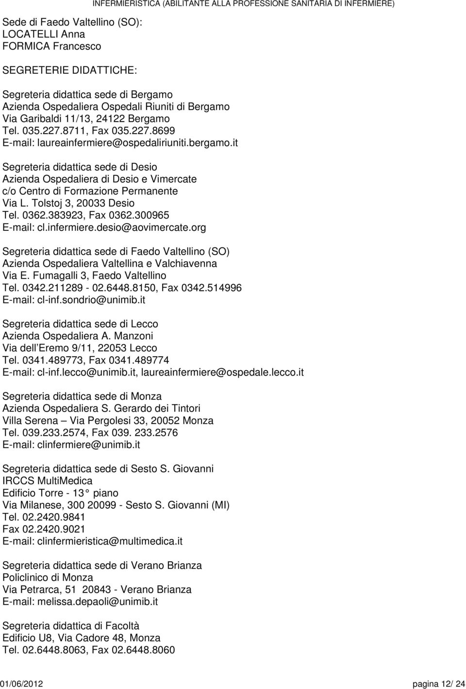 it Segreteria didattica sede di Desio Azienda Ospedaliera di Desio e Vimercate c/o Centro di Formazione Permanente Via L. Tolstoj 3, 0033 Desio Tel. 036.38393, Fax 036.300965 E-mail: cl.infermiere.