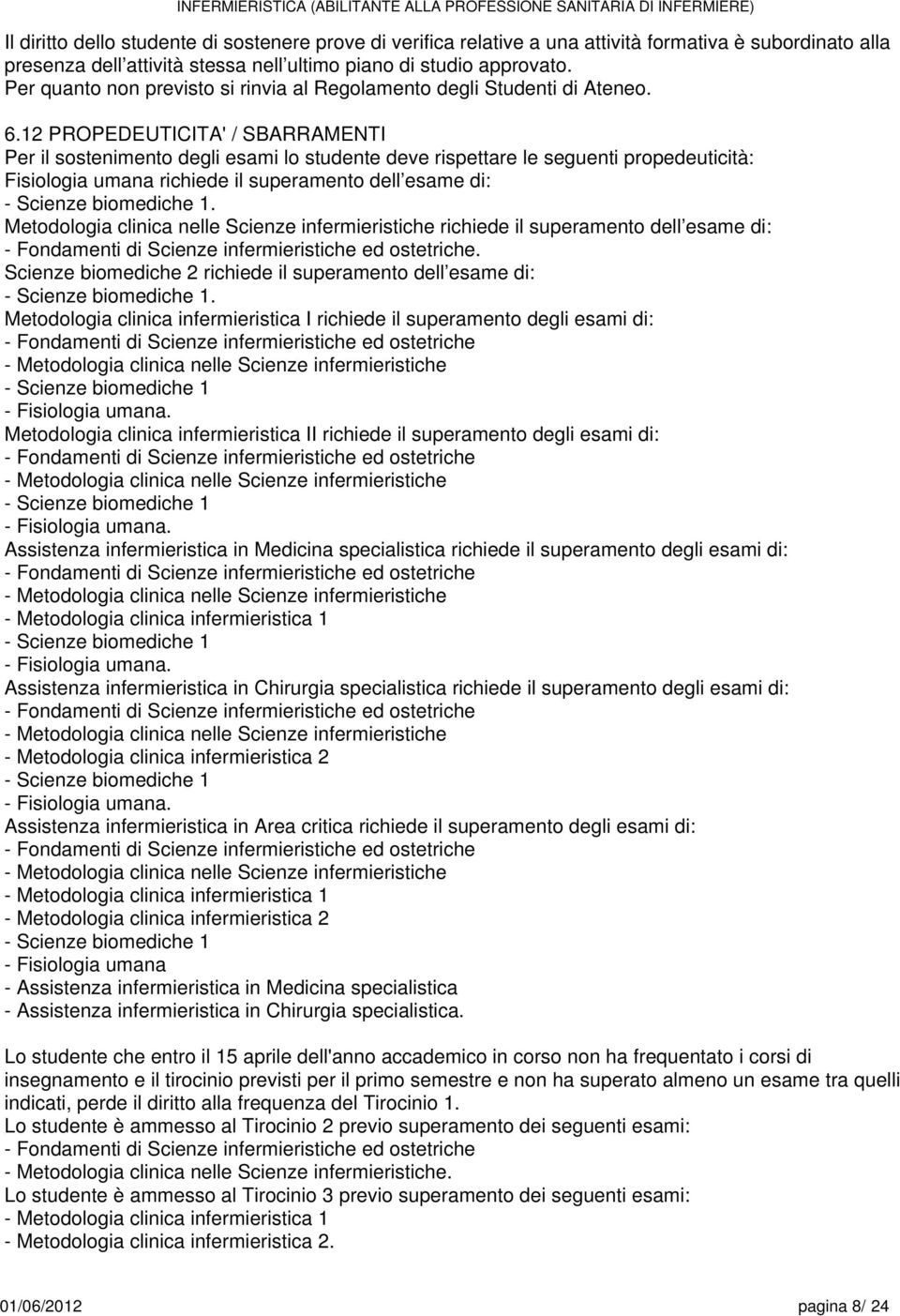 PROPEDEUTICITA' / SBARRAMENTI Per il sostenimento degli esami lo studente deve rispettare le seguenti propedeuticità: Fisiologia umana richiede il superamento dell esame di: - Scienze biomediche.