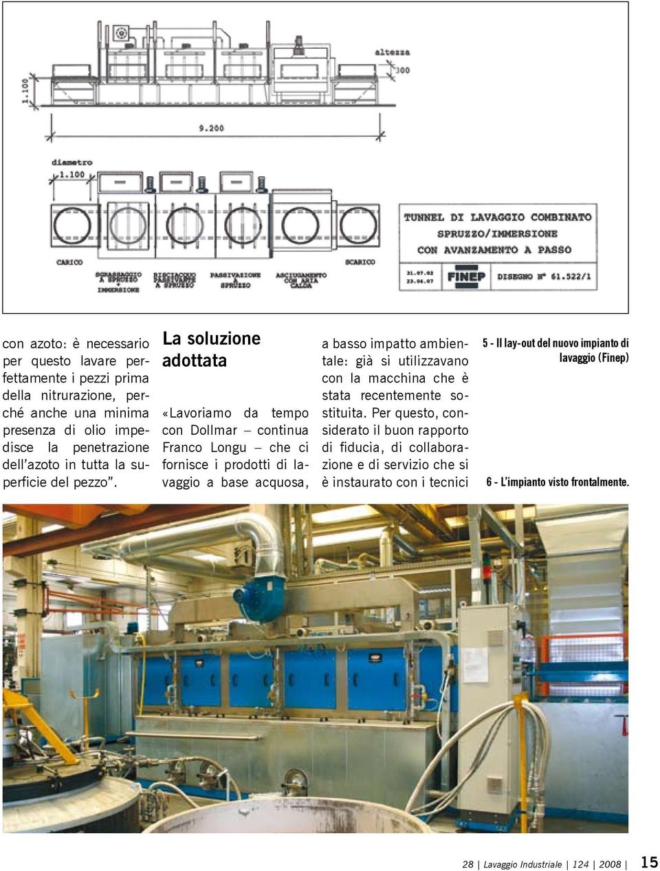 La soluzione adottata «Lavoriamo da tempo con Dollmar continua Franco Longu che ci fornisce i prodotti di lavaggio a base acquosa, a basso impatto ambientale: già si