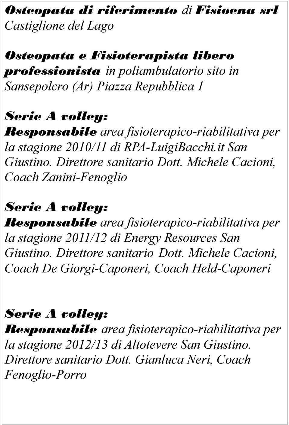 Michele Cacioni, Coach Zanini-Fenoglio Serie A volley: Responsabile area fisioterapico-riabilitativa per la stagione 2011/12 di Energy Resources San Giustino. Direttore sanitario Dott.