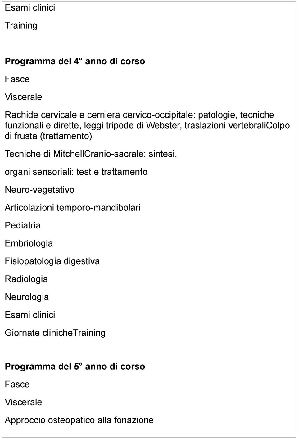 sintesi, organi sensoriali: test e trattamento Neuro-vegetativo Articolazioni temporo-mandibolari Pediatria Embriologia Fisiopatologia