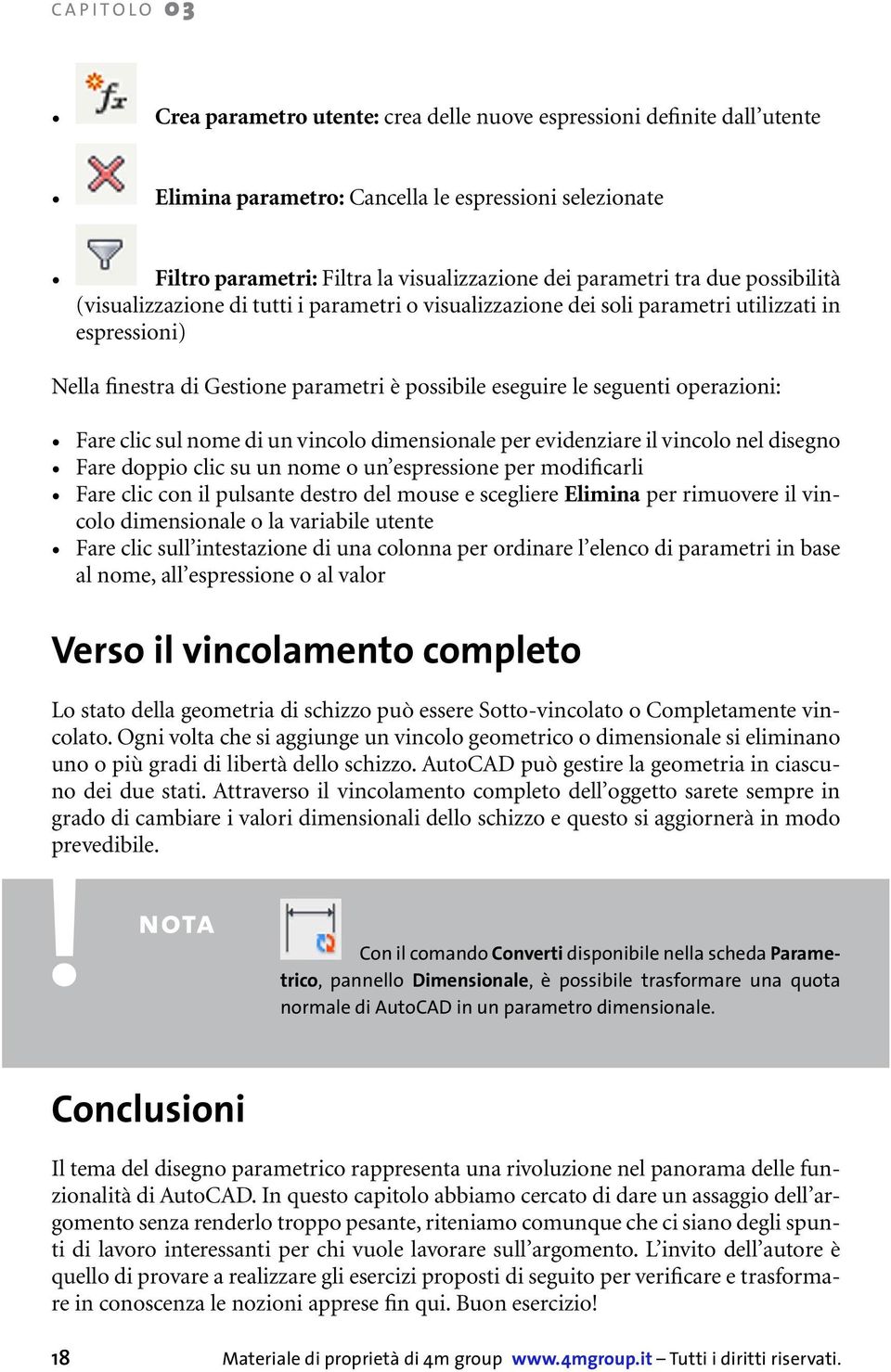 seguenti operazioni: Fare clic sul nome di un vincolo dimensionale per evidenziare il vincolo nel disegno Fare doppio clic su un nome o un espressione per modificarli Fare clic con il pulsante destro