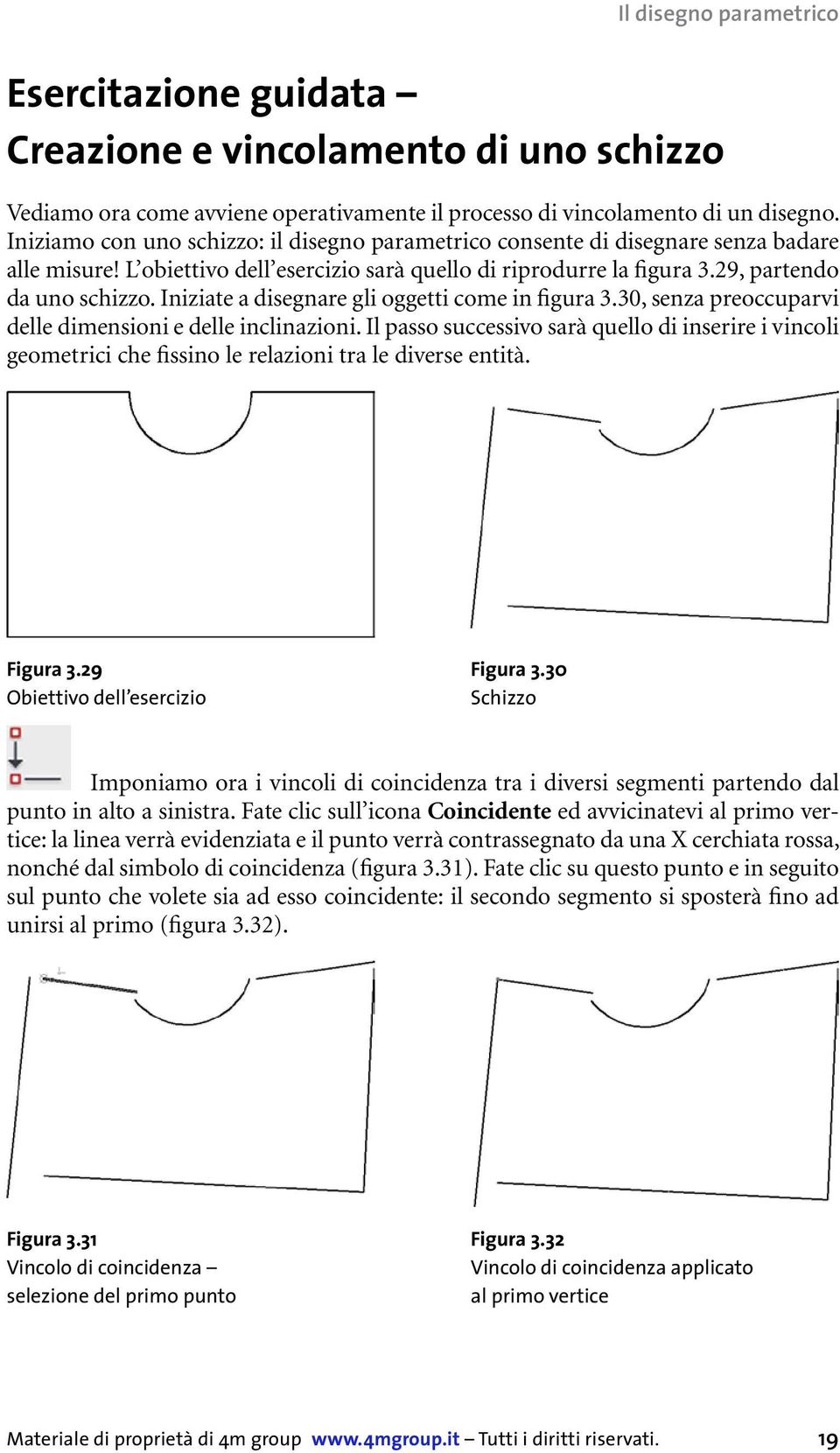 Iniziate a disegnare gli oggetti come in figura 3.30, senza preoccuparvi delle dimensioni e delle inclinazioni.