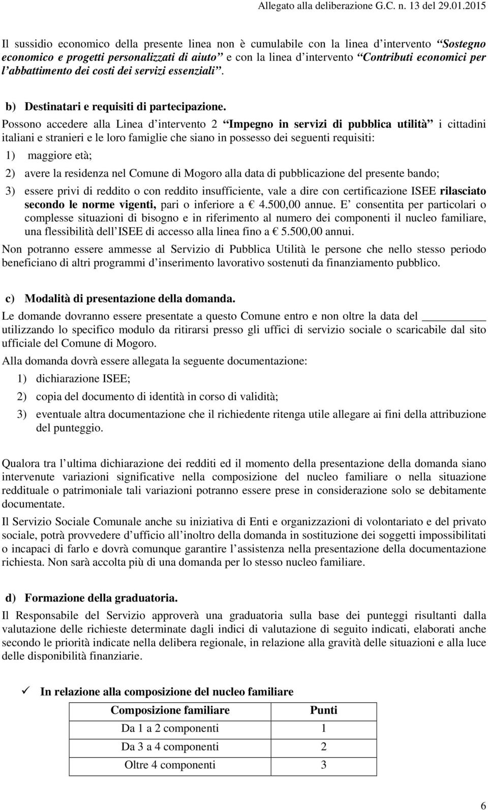 Possono accedere alla Linea d intervento 2 Impegno in servizi di pubblica utilità i cittadini italiani e stranieri e le loro famiglie che siano in possesso dei seguenti requisiti: 1) maggiore età; 2)