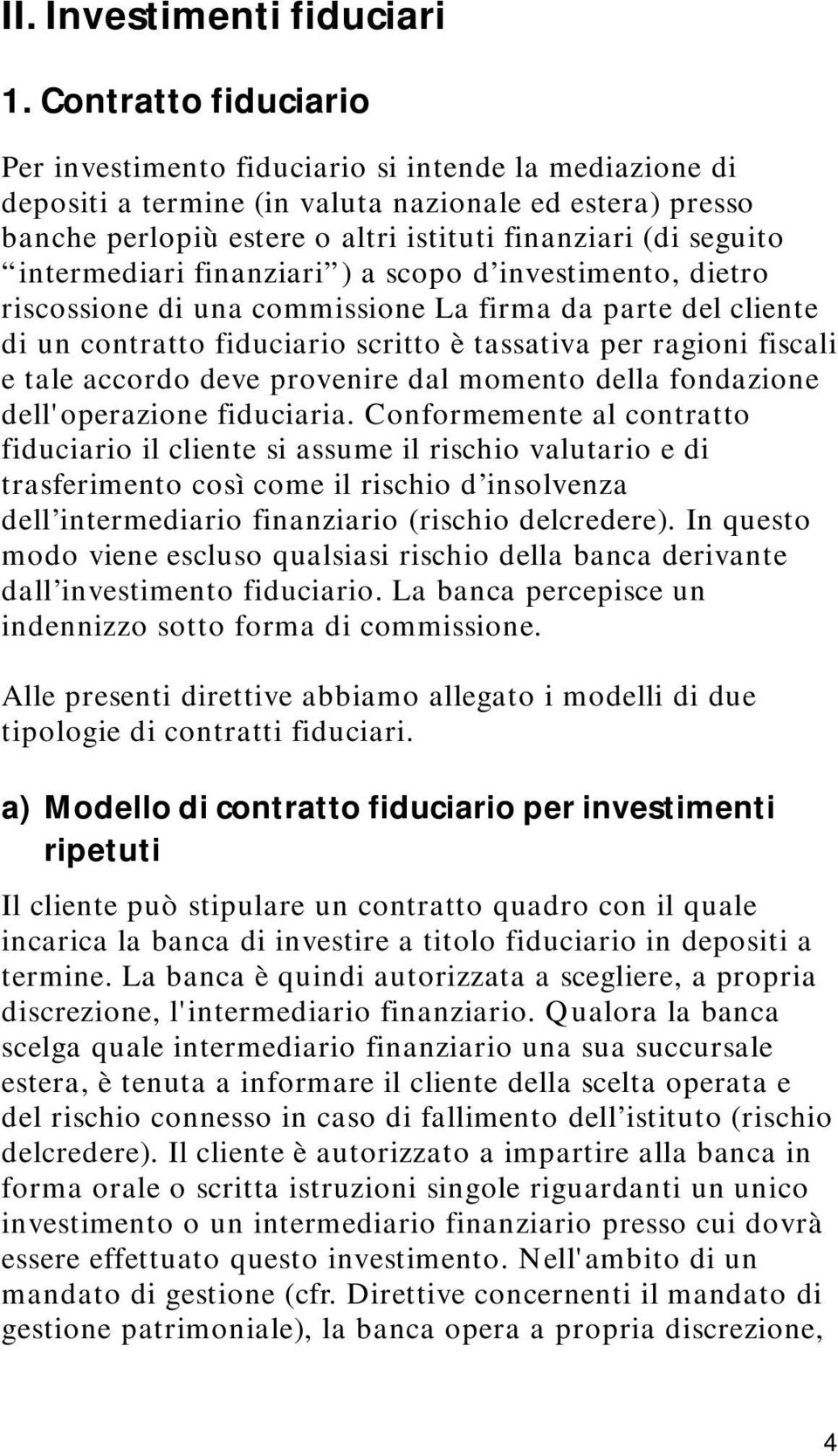 intermediari finanziari ) a scopo d investimento, dietro riscossione di una commissione La firma da parte del cliente di un contratto fiduciario scritto è tassativa per ragioni fiscali e tale accordo