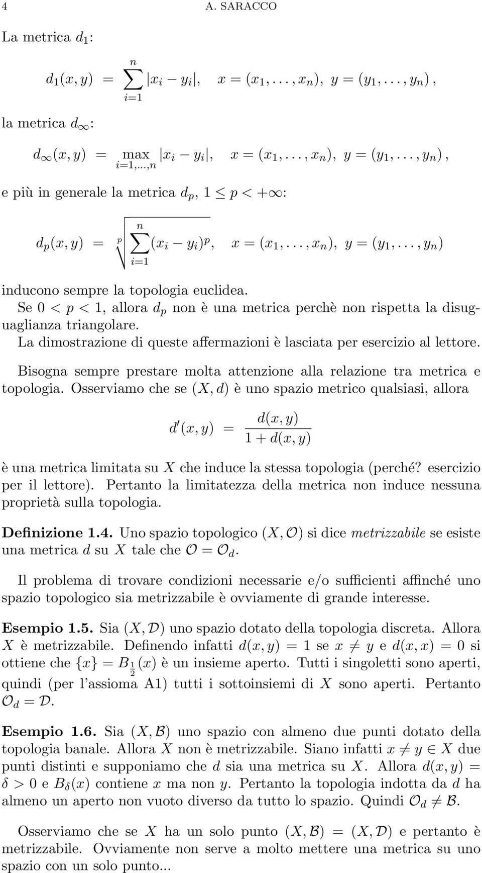 Se 0 < p < 1, allora d p non è una metrica perchè non rispetta la disuguaglianza triangolare. La dimostrazione di queste affermazioni è lasciata per esercizio al lettore.