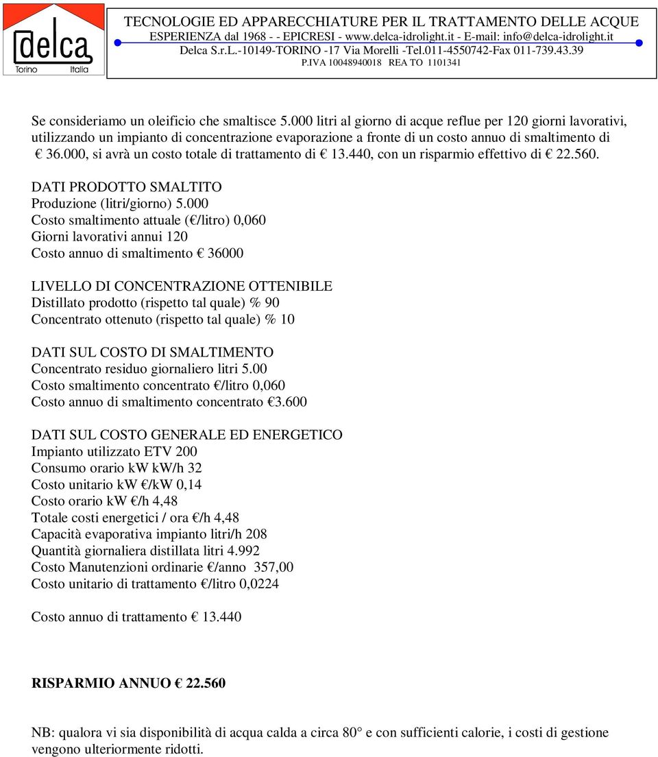 000 litri al giorno di acque reflue per 120 giorni lavorativi, utilizzando un impianto di concentrazione evaporazione a fronte di un costo annuo di smaltimento di 36.