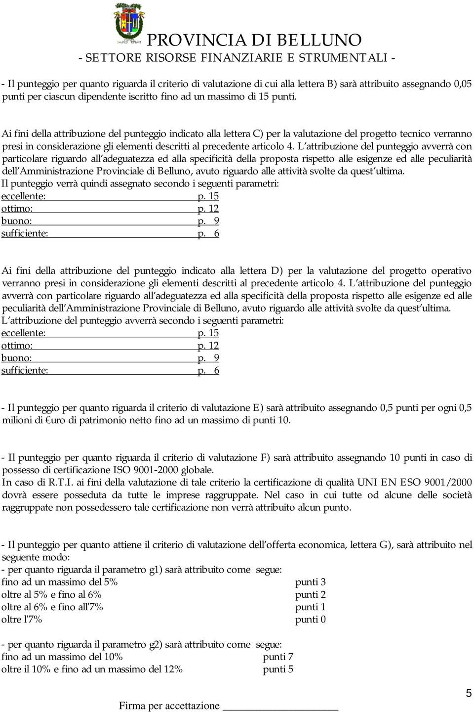 L attribuzione del punteggio avverrà con particolare riguardo all adeguatezza ed alla specificità della proposta rispetto alle esigenze ed alle peculiarità dell Amministrazione Provinciale di