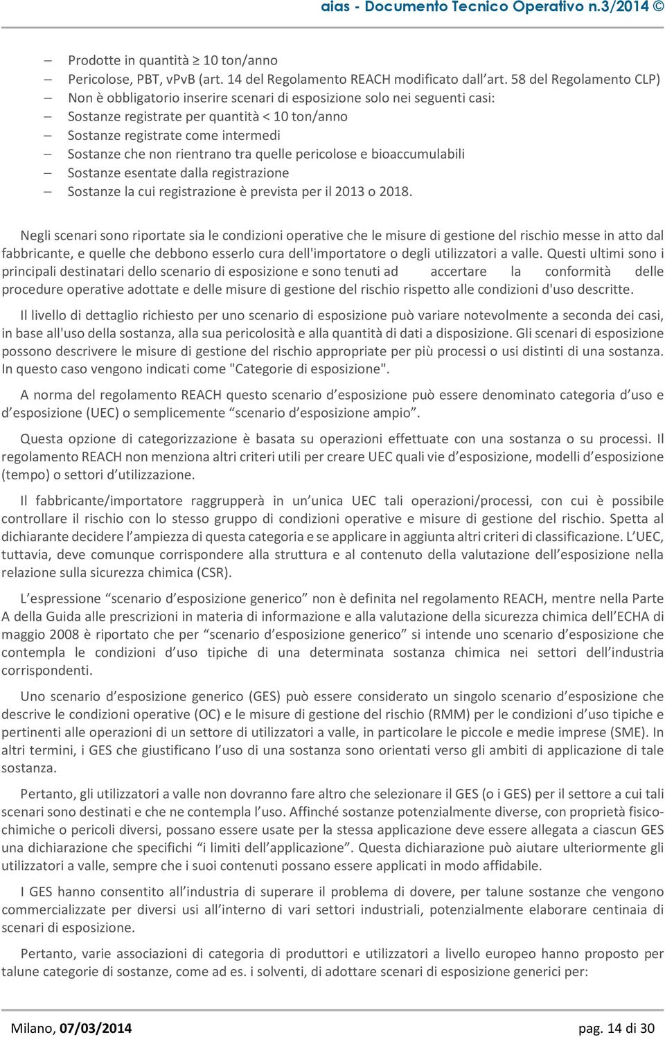 rientrano tra quelle pericolose e bioaccumulabili Sostanze esentate dalla registrazione Sostanze la cui registrazione è prevista per il 2013 o 2018.