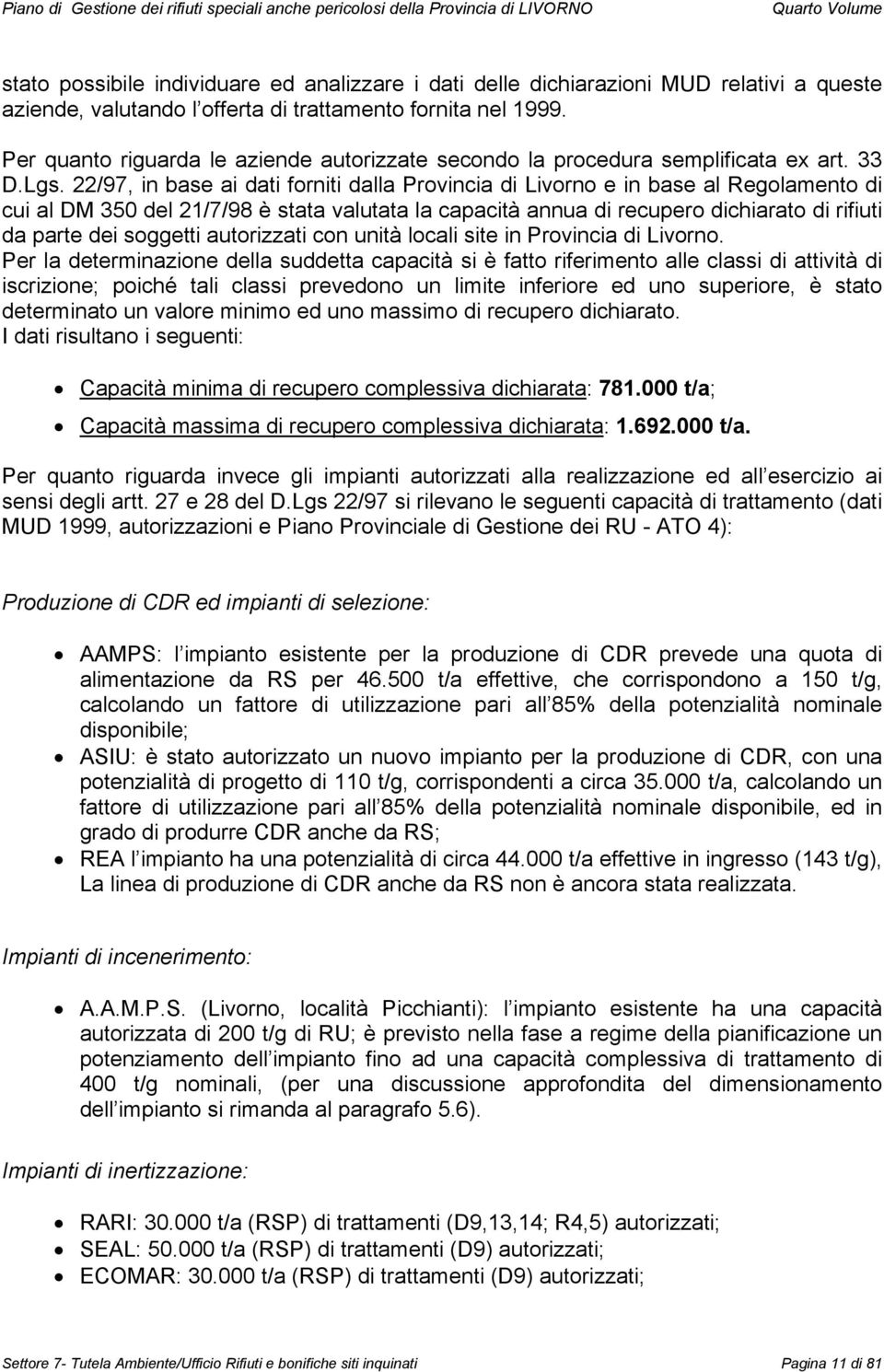 22/97, in base ai dati forniti dalla Provincia di Livorno e in base al Regolamento di cui al DM 350 del 21/7/98 è stata valutata la capacità annua di recupero dichiarato di rifiuti da parte dei