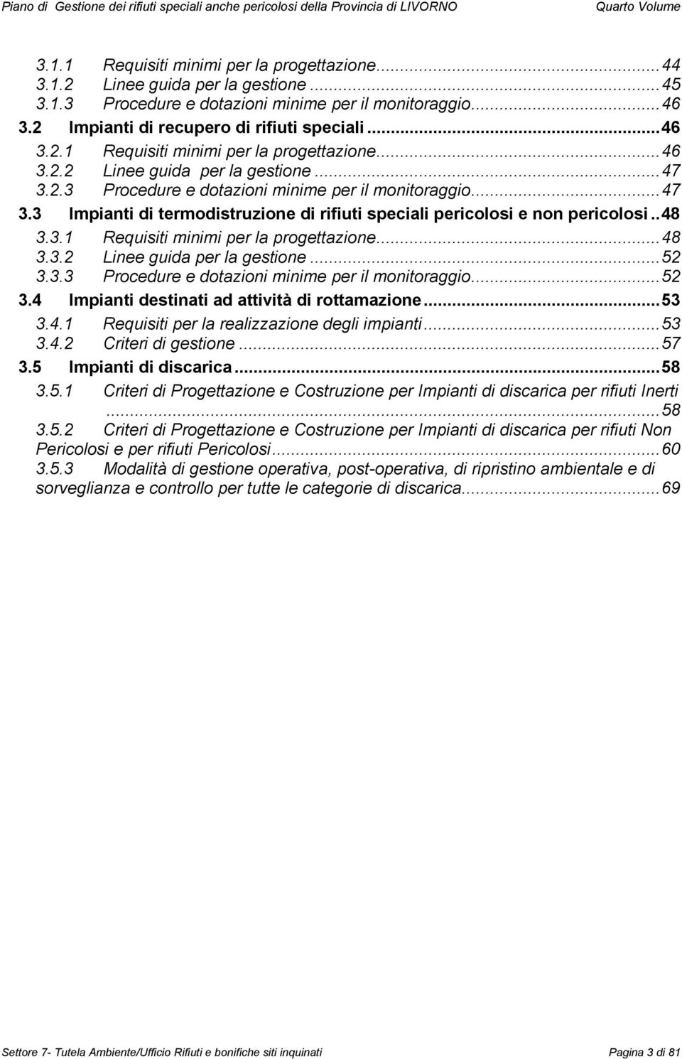 ..47 3.3 Impianti di termodistruzione di rifiuti speciali pericolosi e non pericolosi..48 3.3.1 Requisiti minimi per la progettazione...48 3.3.2 Linee guida per la gestione...52 3.3.3 Procedure e dotazioni minime per il monitoraggio.