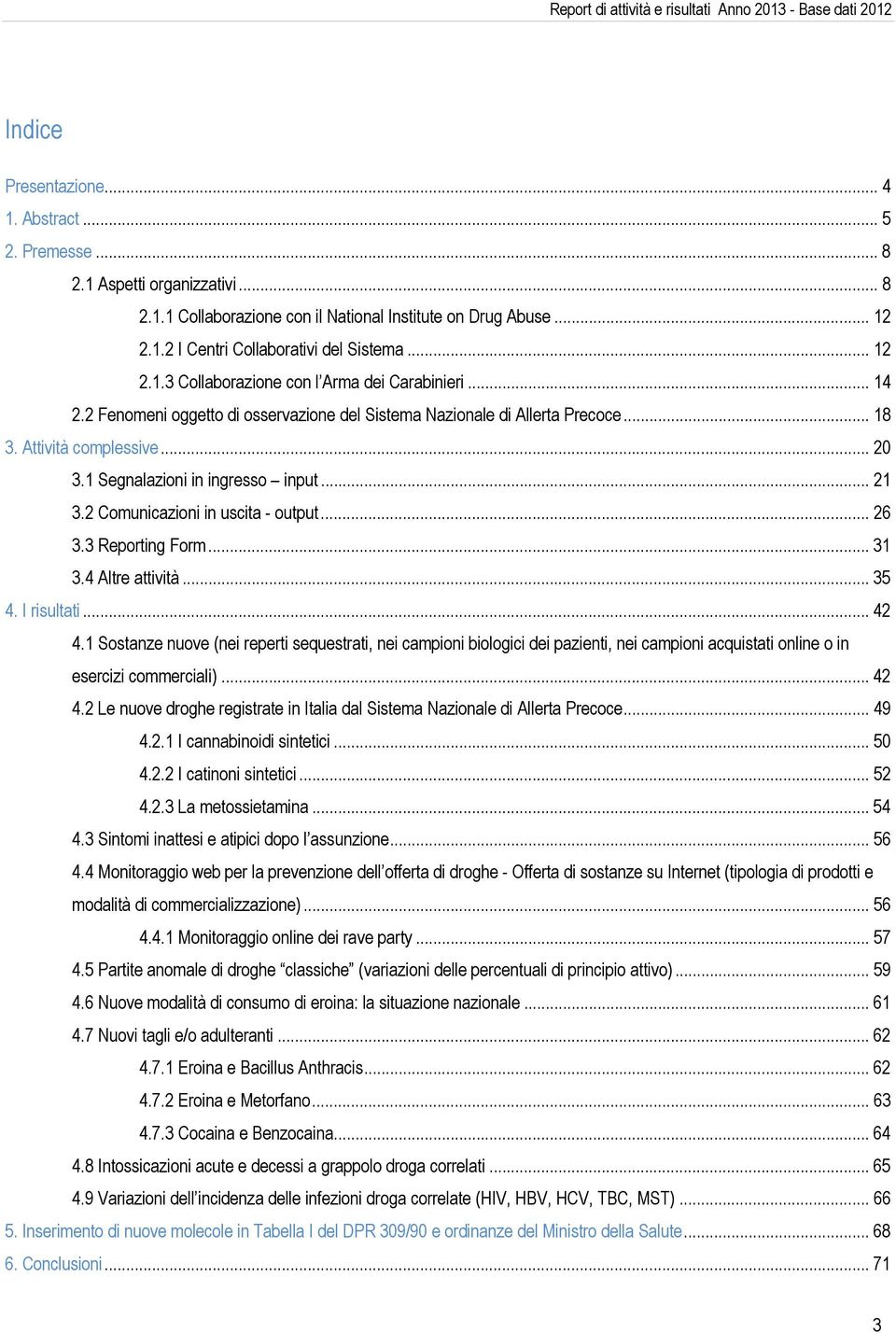 Attività complessive... 20 3.1 Segnalazioni in ingresso input... 21 3.2 Comunicazioni in uscita - output... 26 3.3 Reporting Form... 31 3.4 Altre attività... 35 4. I risultati... 42 4.