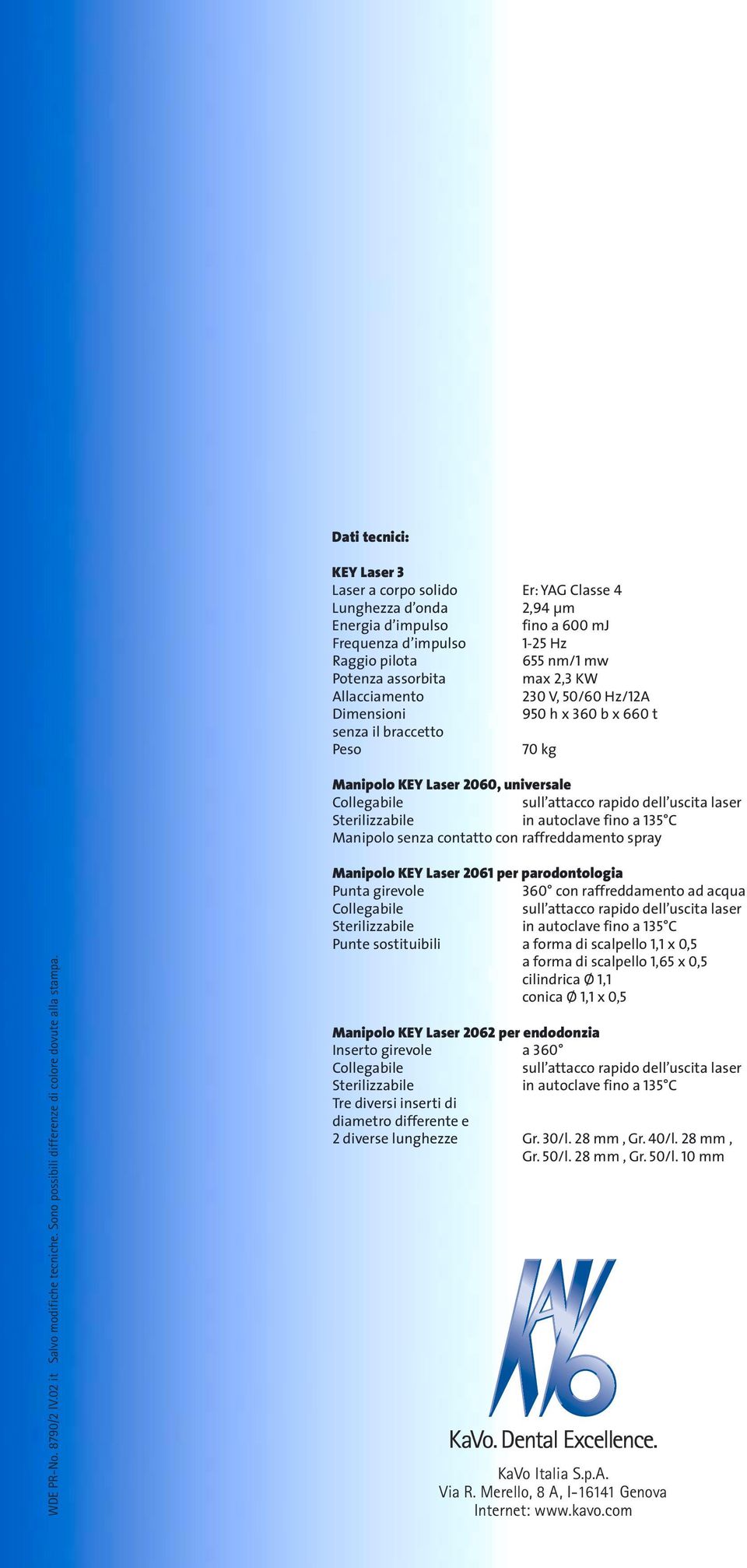 autoclave fino a 135 C Manipolo senza contatto con raffreddamento spray WDE PR-No. 8790/2 IV.02 it Salvo modifiche tecniche. Sono possibili differenze di colore dovute alla stampa.