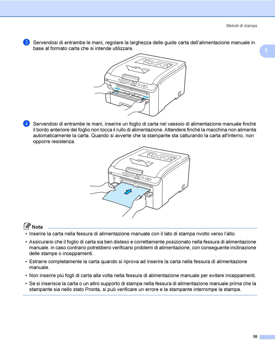 Attendere finché la macchina non alimenta automaticamente la carta. Quando si avverte che la stampante sta catturando la carta all'interno, non opporre resistenza.