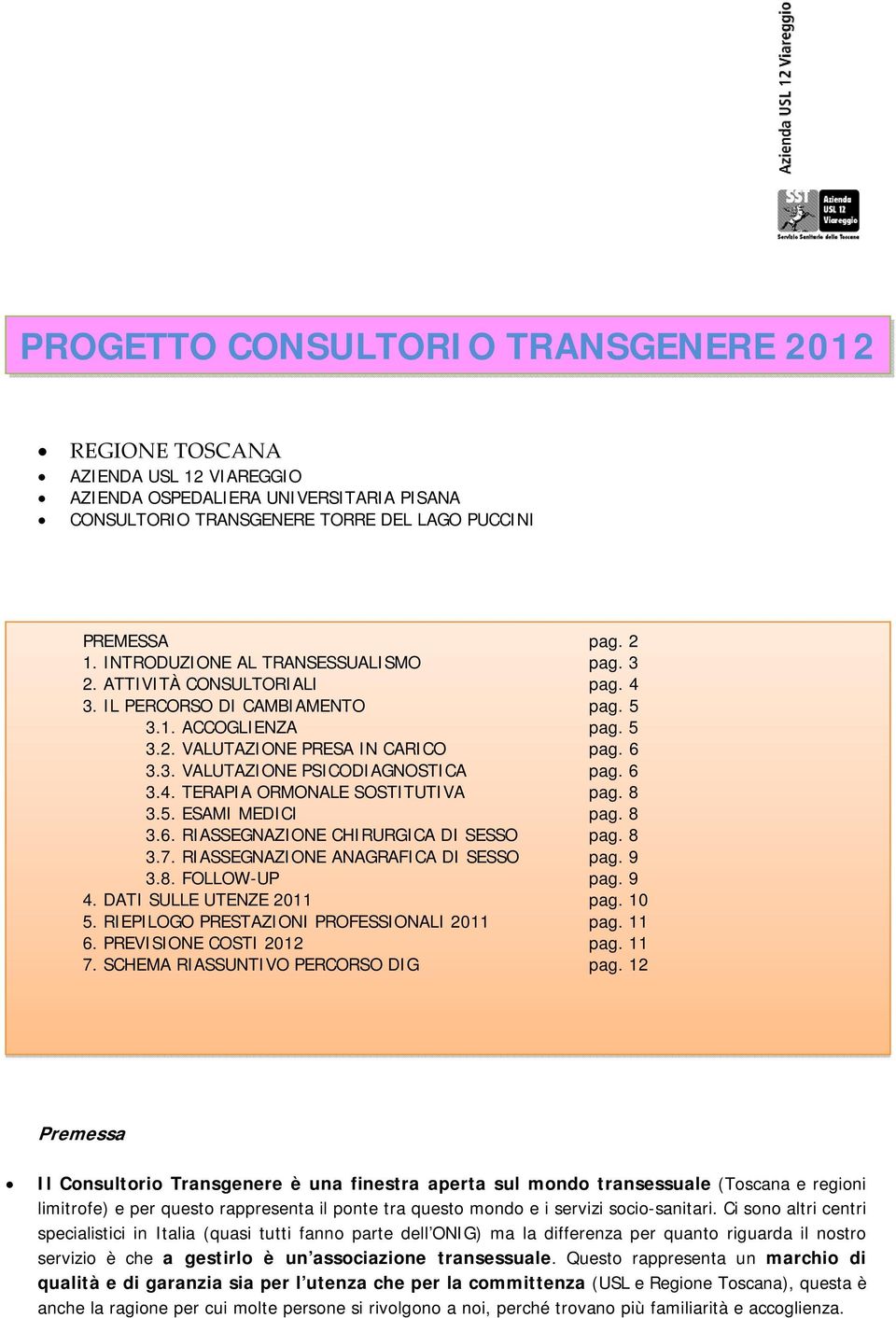 6 3.4. TERAPIA ORMONALE SOSTITUTIVA pag. 8 3.5. ESAMI MEDICI pag. 8 3.6. RIASSEGNAZIONE CHIRURGICA DI SESSO pag. 8 3.7. RIASSEGNAZIONE ANAGRAFICA DI SESSO pag. 9 3.8. FOLLOW-UP pag. 9 4.