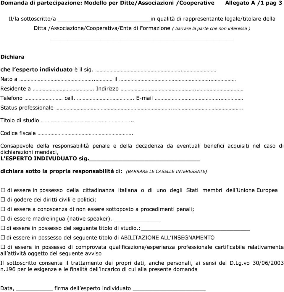 .... Titolo di studio.. Codice fiscale. Consapevole della responsabilità penale e della decadenza da eventuali benefici acquisiti nel caso di dichiarazioni mendaci, L ESPERTO INDIVUDUATO sig.