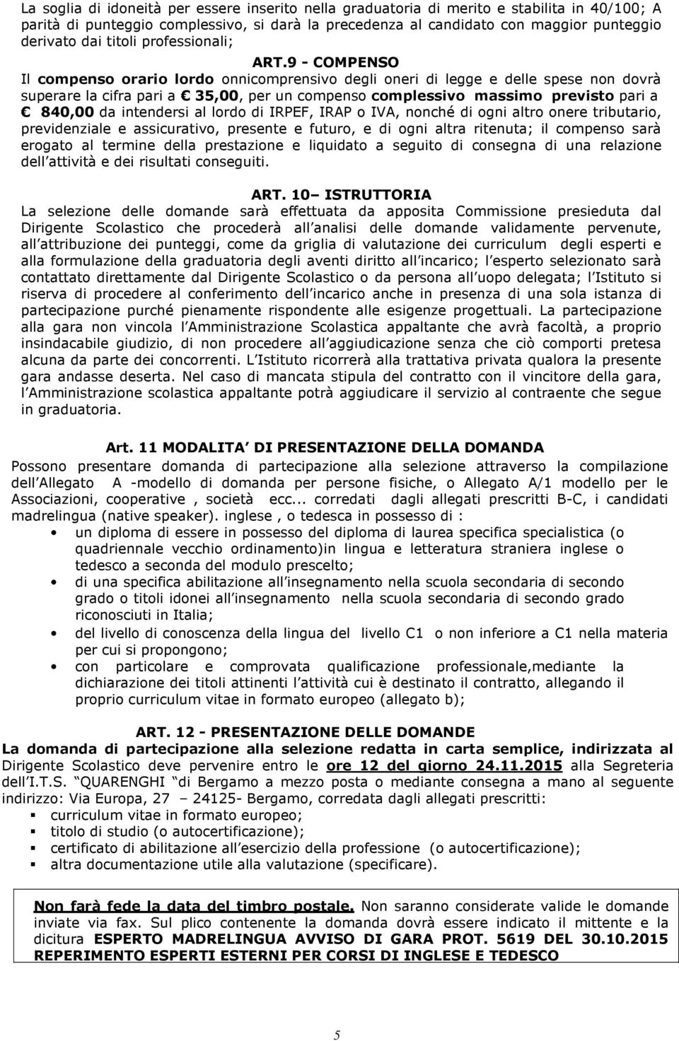 9 - COMPENSO Il compenso orario lordo onnicomprensivo degli oneri di legge e delle spese non dovrà superare la cifra pari a 35,00, per un compenso complessivo massimo previsto pari a 840,00 da