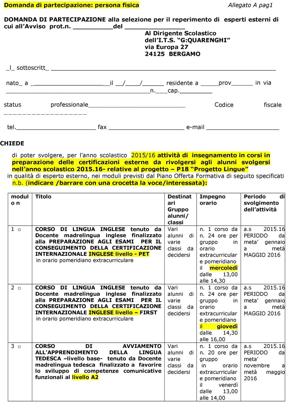 fax e-mail CHIEDE di poter svolgere, per l anno scolastico 2015/16 attività di insegnamento in corsi in preparazione delle certificazioni esterne da rivolgersi agli alunni svolgersi nell anno