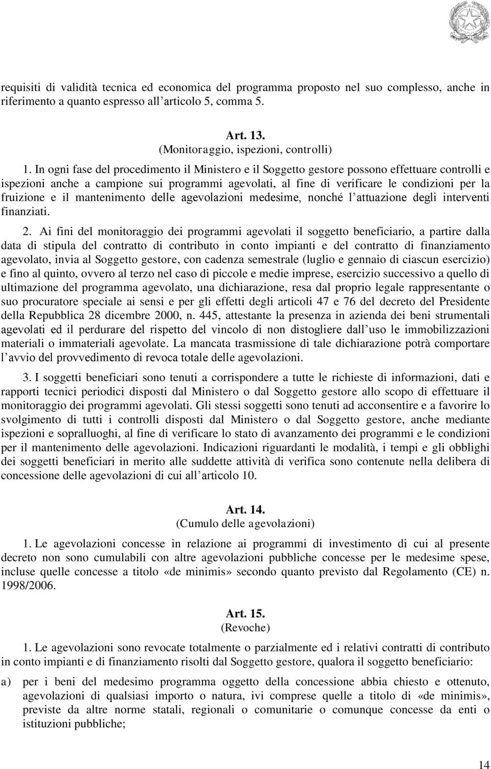 fruizione e il mantenimento delle agevolazioni medesime, nonché l attuazione degli interventi finanziati. 2.