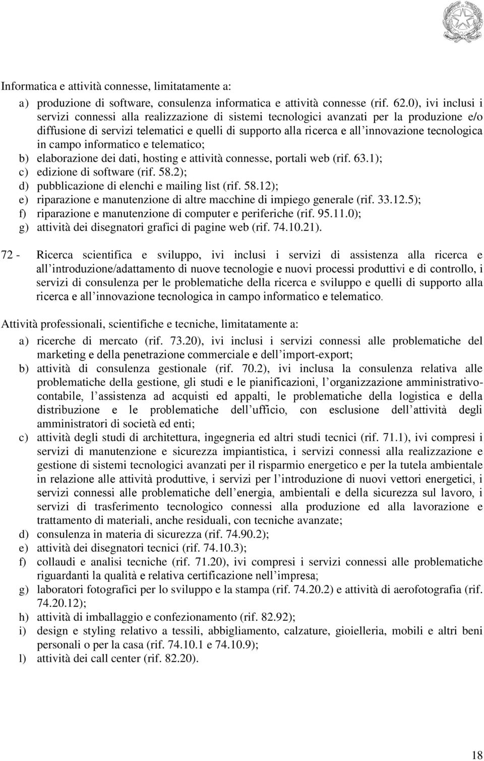 tecnologica in campo informatico e telematico; b) elaborazione dei dati, hosting e attività connesse, portali web (rif. 63.1); c) edizione di software (rif. 58.