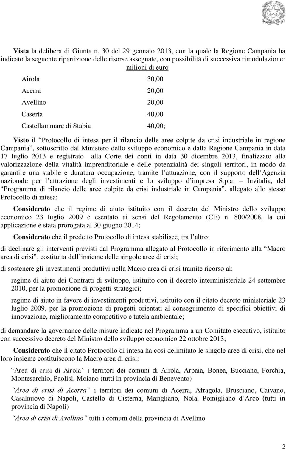 20,00 Avellino 20,00 Caserta 40,00 Castellammare di Stabia 40,00; Visto il Protocollo di intesa per il rilancio delle aree colpite da crisi industriale in regione Campania, sottoscritto dal Ministero