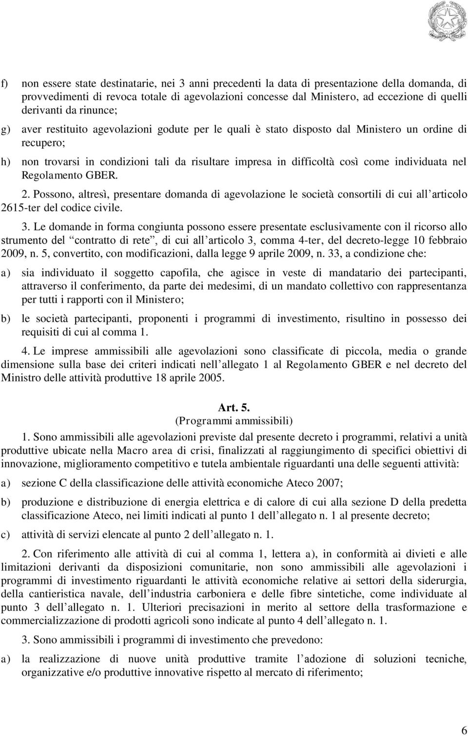 così come individuata nel Regolamento GBER. 2. Possono, altresì, presentare domanda di agevolazione le società consortili di cui all articolo 2615-ter del codice civile. 3.