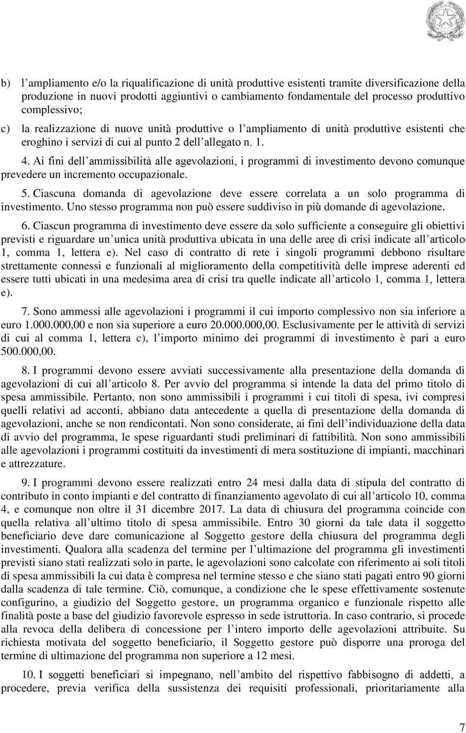 Ai fini dell ammissibilità alle agevolazioni, i programmi di investimento devono comunque prevedere un incremento occupazionale. 5.