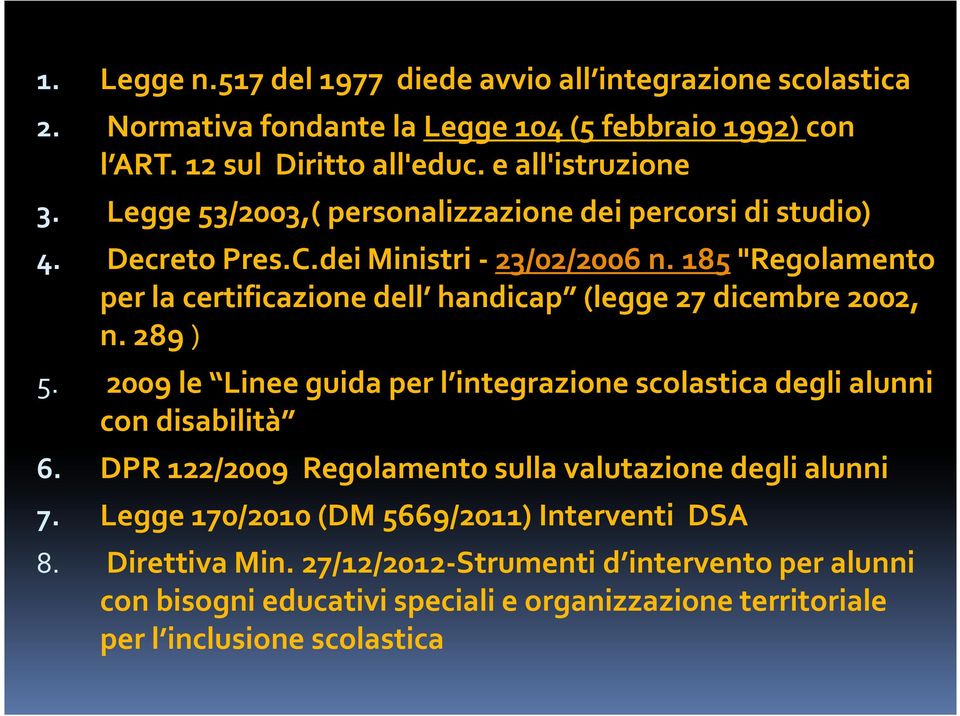 185"Regolamento per la certificazione dell handicap (legge 27 dicembre 2002, n. 289) 5. 2009 le Linee guida per l integrazione scolastica degli alunni con disabilità 6.